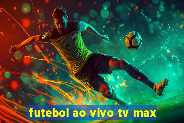 futebol ao vivo tv max